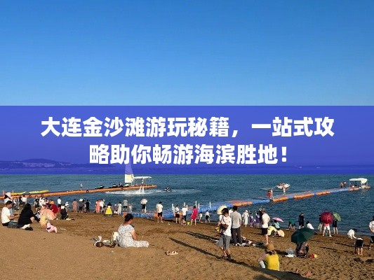 大连金沙滩游玩秘籍，一站式攻略助你畅游海滨胜地！