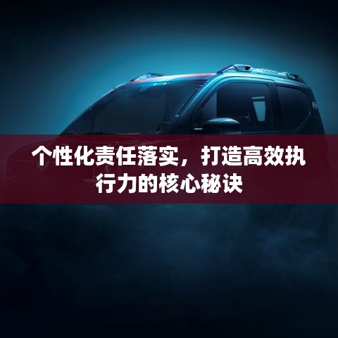 个性化责任落实，打造高效执行力的核心秘诀