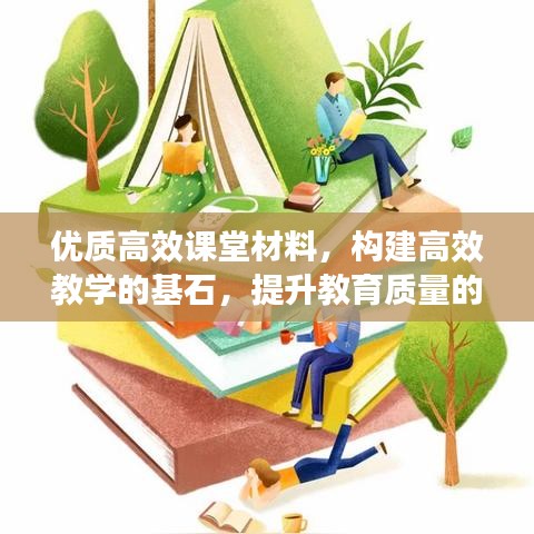 优质高效课堂材料，构建高效教学的基石，提升教育质量的关键所在