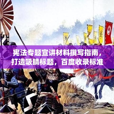 宪法专题宣讲材料撰写指南，打造吸睛标题，百度收录标准！