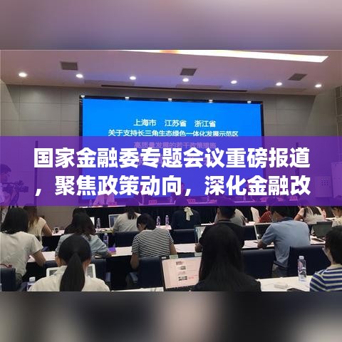 国家金融委专题会议重磅报道，聚焦政策动向，深化金融改革