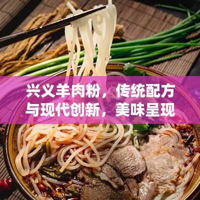 兴义羊肉粉，传统配方与现代创新，美味呈现！