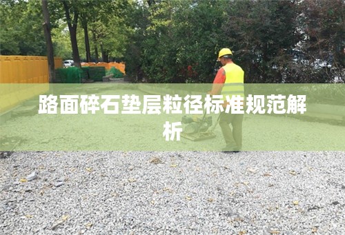 路面碎石垫层粒径标准规范解析