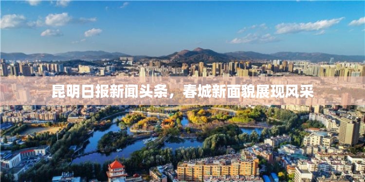 昆明日报新闻头条，春城新面貌展现风采