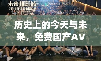 历史上的今天与未来，免费国产AV网站的变迁与点燃学习之光之路