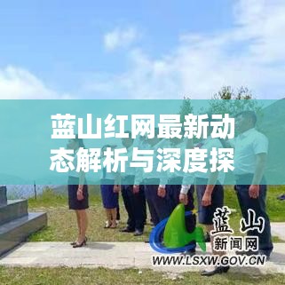 蓝山红网最新动态解析与深度探讨，揭秘最新消息与观点热议