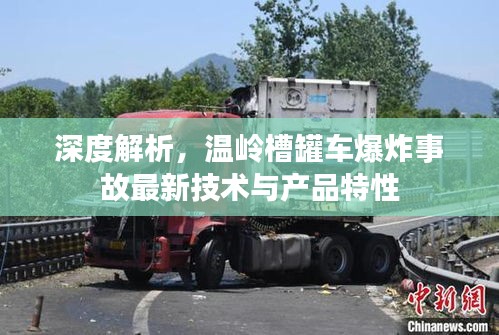 深度解析，温岭槽罐车爆炸事故最新技术与产品特性