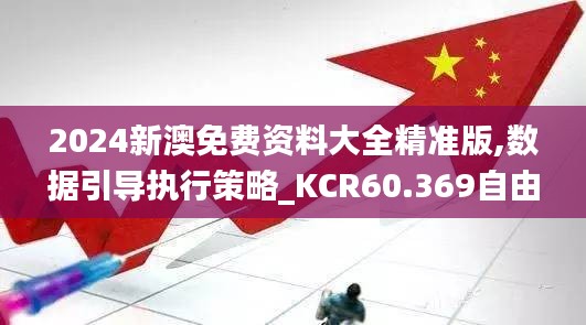 2024新澳免费资料大全精准版,数据引导执行策略_KCR60.369自由版