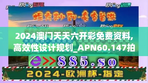 2024澳门天天六开彩免费资料,高效性设计规划_APN60.147拍照版