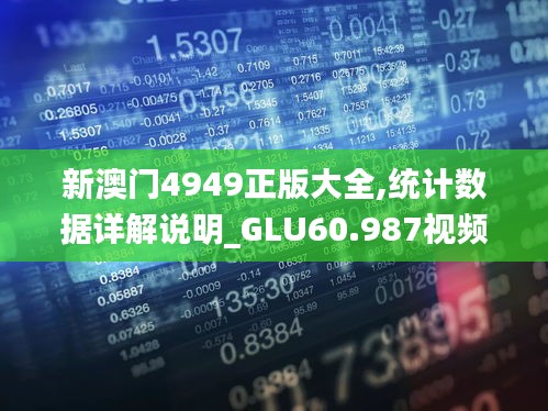 新澳门4949正版大全,统计数据详解说明_GLU60.987视频版