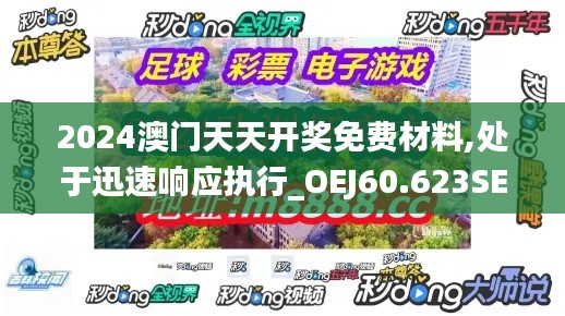 2024澳门天天开奖免费材料,处于迅速响应执行_OEJ60.623SE版