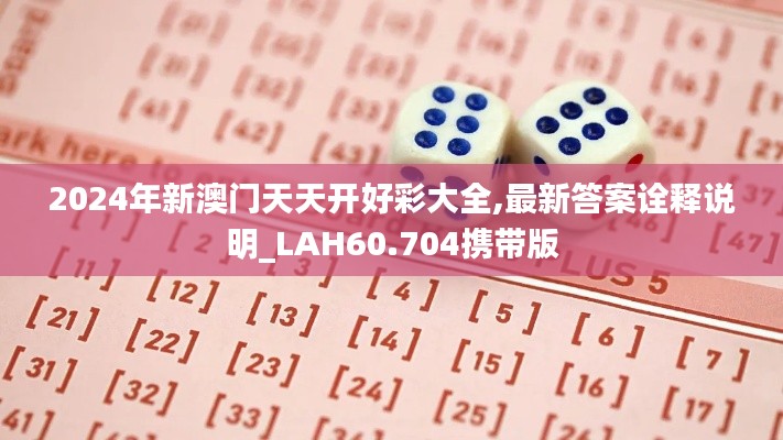 2024年新澳门天天开好彩大全,最新答案诠释说明_LAH60.704携带版