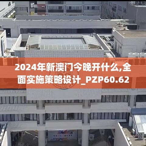 2024年新澳门今晚开什么,全面实施策略设计_PZP60.626内容创作版