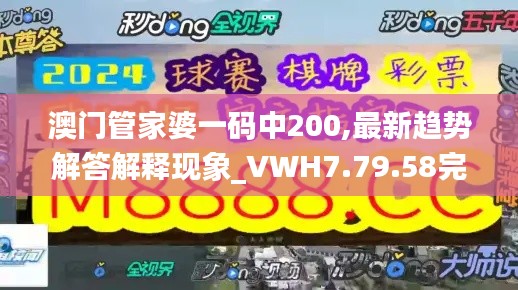 澳门管家婆一码中200,最新趋势解答解释现象_VWH7.79.58完整版