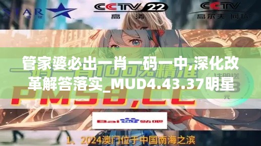 管家婆必出一肖一码一中,深化改革解答落实_MUD4.43.37明星版