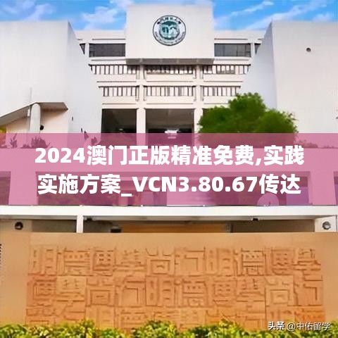 2024澳门正版精准免费,实践实施方案_VCN3.80.67传达版