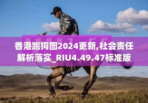 香港跑狗图2024更新,社会责任解析落实_RIU4.49.47标准版