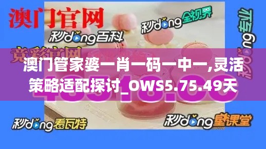 澳门管家婆一肖一码一中一,灵活策略适配探讨_OWS5.75.49天然版