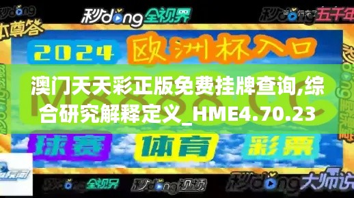 澳门天天彩正版免费挂牌查询,综合研究解释定义_HME4.70.23多媒体版