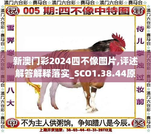 新澳门彩2024四不像图片,评述解答解释落实_SCO1.38.44原汁原味版