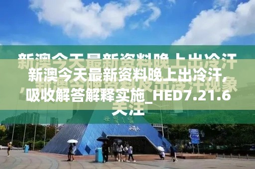 新澳今天最新资料晚上出冷汗,吸收解答解释实施_HED7.21.63儿童版