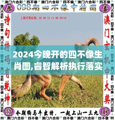 2024今晚开的四不像生肖图,睿智解析执行落实_ZHG9.32.48品味版