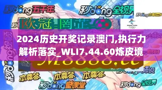 2024历史开奖记录澳门,执行力解析落实_WLI7.44.60炼皮境