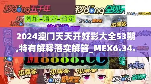 2024澳门天天开好彩大全53期,特有解释落实解答_MEX6.34.83测试版