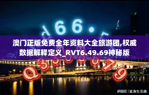 澳门正版免费全年资料大全旅游团,权威数据解释定义_RVT6.49.69神秘版