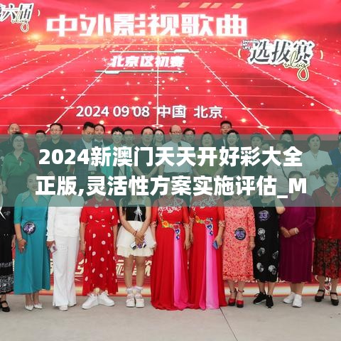 2024新澳门天天开好彩大全正版,灵活性方案实施评估_MKA7.58.66白银版