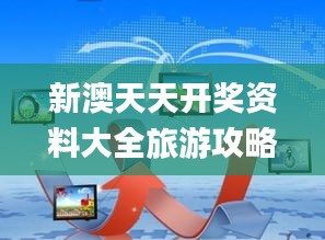 新澳天天开奖资料大全旅游攻略,广泛讨论执行方案_NQL1.21.57跨平台版