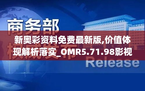 新奥彩资料免费最新版,价值体现解析落实_OMR5.71.98影视版