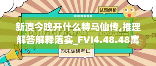 新澳今晚开什么特马仙传,推理解答解释落实_FVI4.48.48寓言版