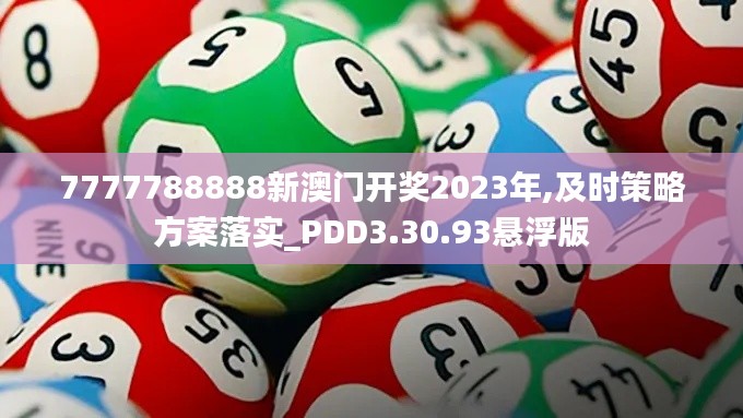 7777788888新澳门开奖2023年,及时策略方案落实_PDD3.30.93悬浮版