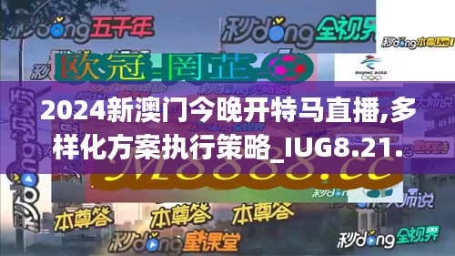 2024新澳门今晚开特马直播,多样化方案执行策略_IUG8.21.66活跃版