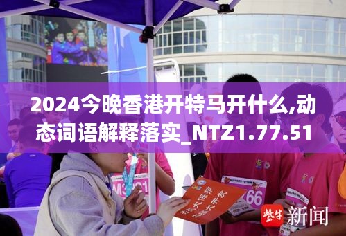 2024今晚香港开特马开什么,动态词语解释落实_NTZ1.77.51付费版