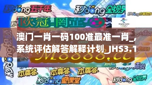 澳门一肖一码100准最准一肖_,系统评估解答解释计划_JHS3.16.63世界版