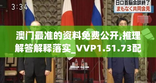 澳门最准的资料免费公开,推理解答解释落实_VVP1.51.73配送版