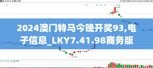 2024澳门特马今晚开奖93,电子信息_LKY7.41.98商务版