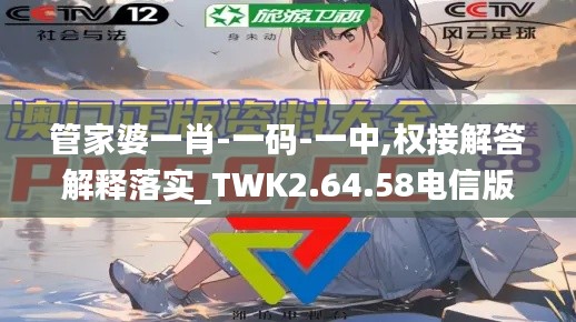 管家婆一肖-一码-一中,权接解答解释落实_TWK2.64.58电信版