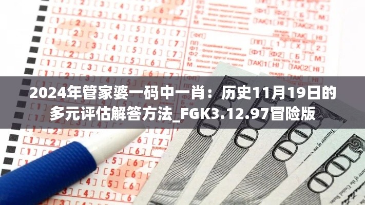 2024年管家婆一码中一肖：历史11月19日的多元评估解答方法_FGK3.12.97冒险版