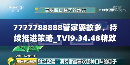 7777788888管家婆故乡，持续推进策略_TVI9.34.48精致生活篇