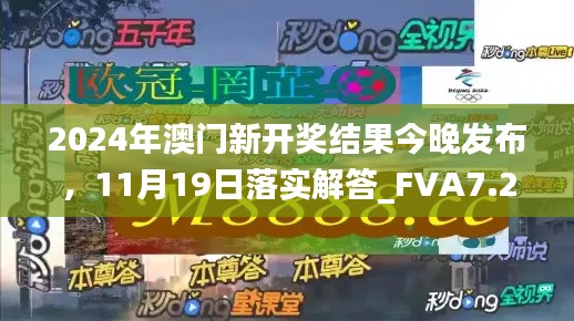 2024年澳门新开奖结果今晚发布，11月19日落实解答_FVA7.25.94跨平台版本