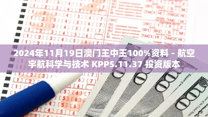 2024年11月19日澳门王中王100%资料 - 航空宇航科学与技术 KPP5.11.37 投资版本