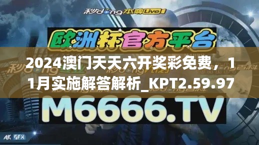 2024澳门天天六开奖彩免费，11月实施解答解析_KPT2.59.97精彩版