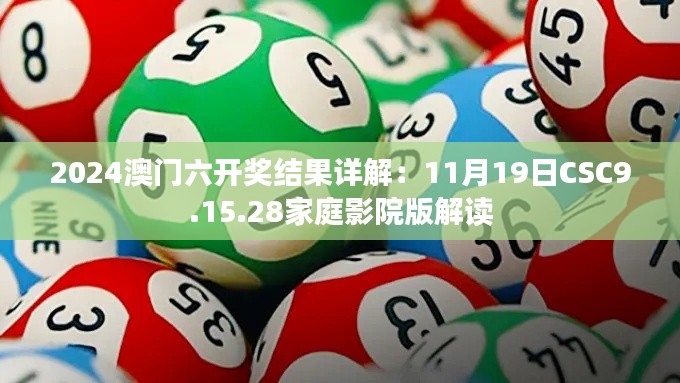 2024澳门六开奖结果详解：11月19日CSC9.15.28家庭影院版解读