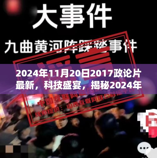 2024年11月20日2017政论片最新，科技盛宴，揭秘2024年全新政论片级高科技产品，体验未来生活新纪元