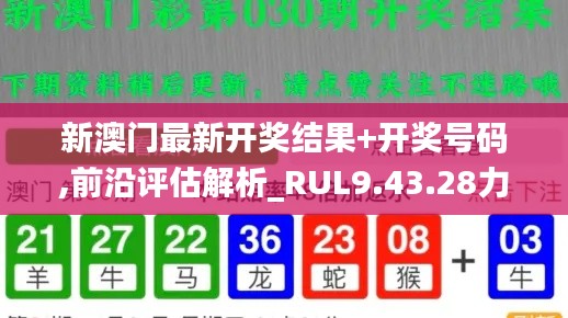 新澳门最新开奖结果+开奖号码,前沿评估解析_RUL9.43.28力量版