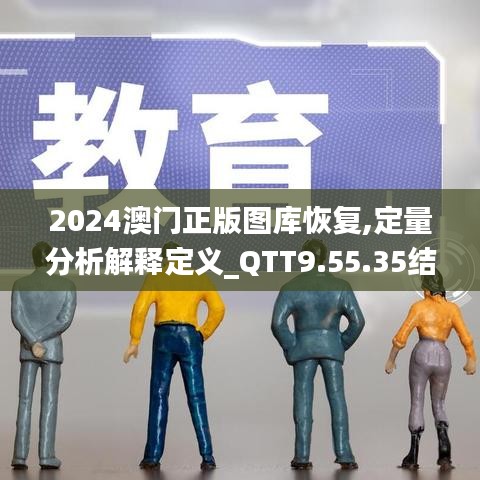 2024澳门正版图库恢复,定量分析解释定义_QTT9.55.35结合版