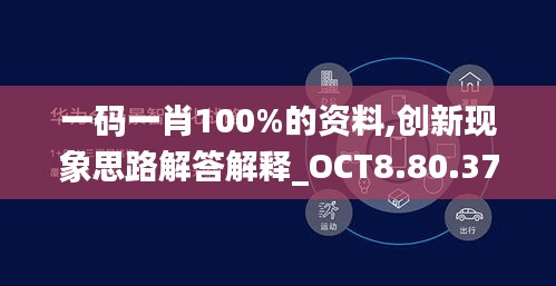 一码一肖100%的资料,创新现象思路解答解释_OCT8.80.37白银版